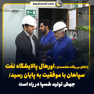 اورهال پالایشگاه نفت سپاهان با موفقیت به پایان رسید/ جهش تولید «شسپا» در راه است